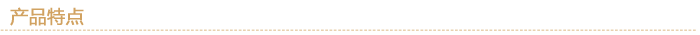 產(chǎn)品特點(diǎn) 產(chǎn)品特點(diǎn)